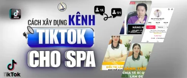 Hướng dẫn xây dựng kênh TikTok cho spa từ con số 0, sáng tạo nội dung và bán hàng TikTok.