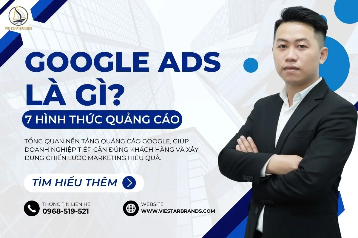 Google Ads Là Gì? Tổng Quan Về 7 Hình Thức Quảng Cáo Doanh Nghiệp Cần Biết